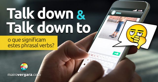 Talk Down e Talk Down To | O que significam estes phrasal verbs?