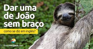 Como se diz "Dar uma de João-Sem-Braço" em inglês?