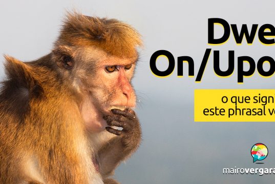 Dwell On/Upon | O que significa este phrasal verb?