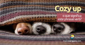 Cozy Up | O que significa este phrasal verb?