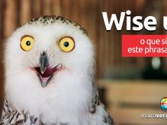Wise Up | O que significa este phrasal verb?
