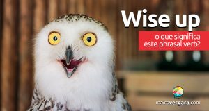 Wise Up | O que significa este phrasal verb?