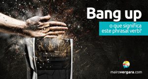 Bang Up | O que significa este phrasal verb?