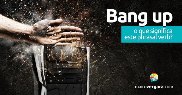 Bang Up | O que significa este phrasal verb?