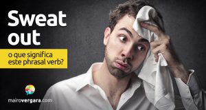 Sweat Out | O que significa este phrasal verb?