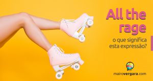 All the Rage | O que significa esta expressão?