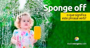 Sponge Off | O que significa este phrasal verb?