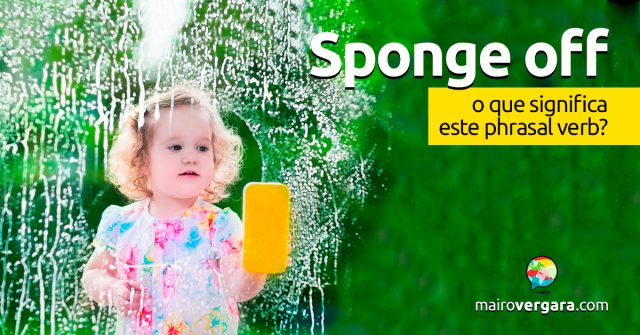 Sponge Off | O que significa este phrasal verb?