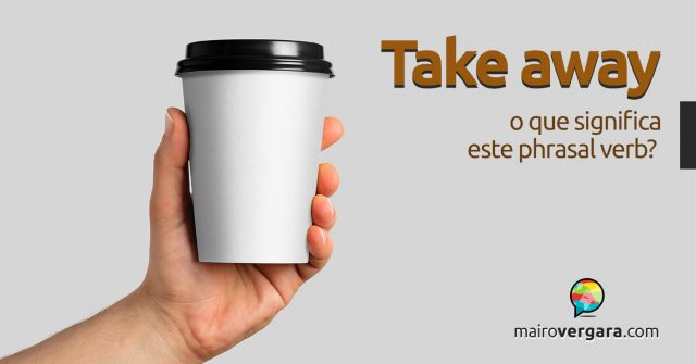 Take Away | O que significa este phrasal verb?