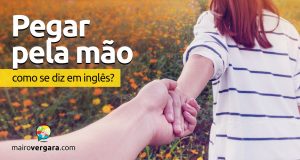 Como se diz "Pegar Pela Mão" em inglês?