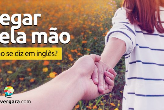 Como se diz "Pegar Pela Mão" em inglês?