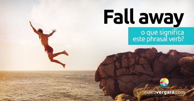 Fall Away | O que significa este phrasal verb?