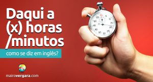 Como se diz "Daqui a (x) horas/minutos" em inglês?