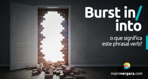 Burst in/into | O que significa este phrasal verb?