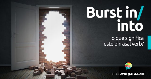 Burst in/into | O que significa este phrasal verb?