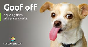 Goof Off | O que significa este phrasal verb?