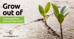 Grow Out Of | O que significa este phrasal verb?