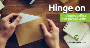 Hinge On | O que significa este phrasal verb?