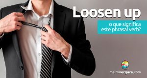 Loosen Up | O que significa este phrasal verb?