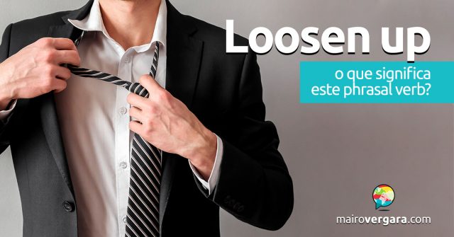 Loosen Up O Que Significa Este Phrasal Verb loosen-up-o-que-significa-este-phrasal-verb