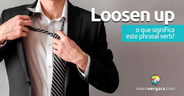 Loosen Up | O que significa este phrasal verb?