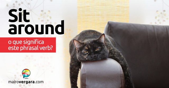 Sit Around | O que significa este phrasal verb?