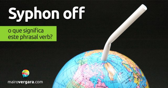 Syphon Off | O que significa este phrasal verb?