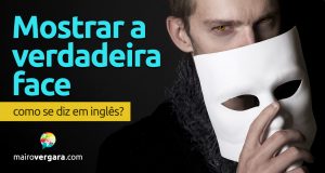 Como se diz "Mostrar a Verdadeira Face" em inglês?