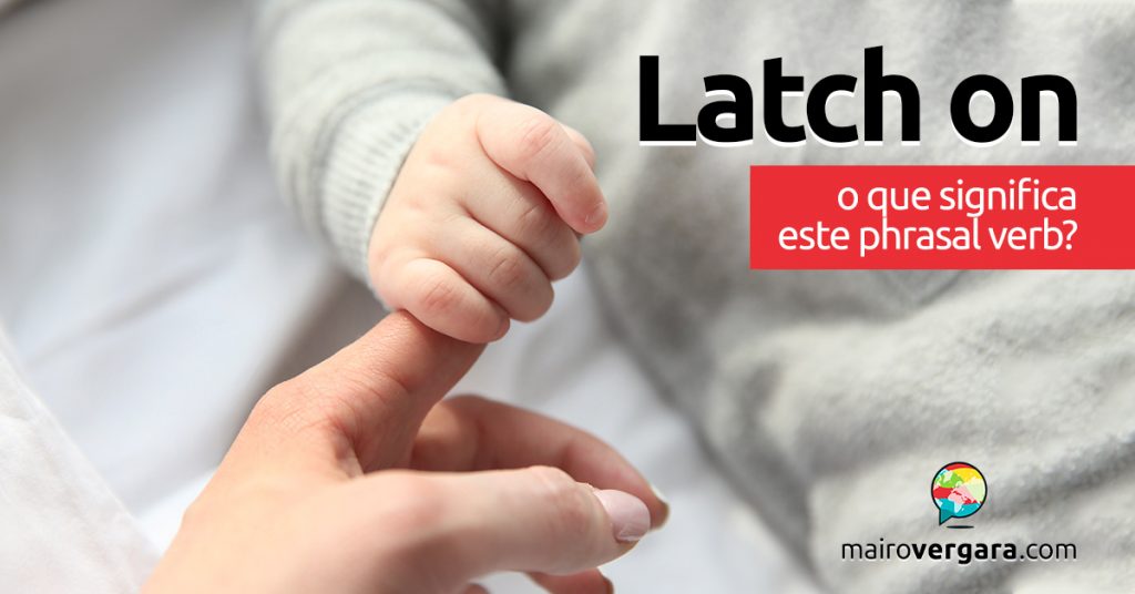 Latch On O que significa este phrasal verb? Mairo Vergara