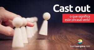 Cast Out | O que significa este phrasal verb?