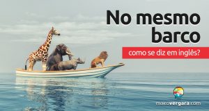 Como se diz "No Mesmo Barco" em inglês?