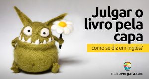 Como se diz "Julgar o Livro pela Capa" em inglês?