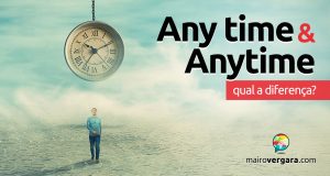 Qual a diferença entre Any Time e Anytime?