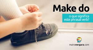 Make Do | O que significa esse phrasal verb?