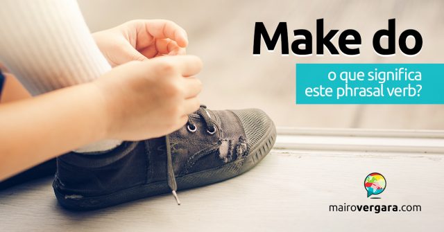 Make Do | O que significa esse phrasal verb?