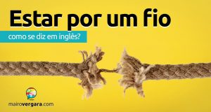 Como se diz “Estar Por Um Fio” em inglês?