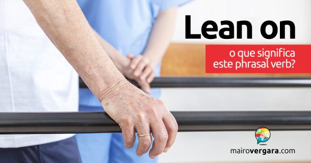 Lean On | O que significa este phrasal verb?