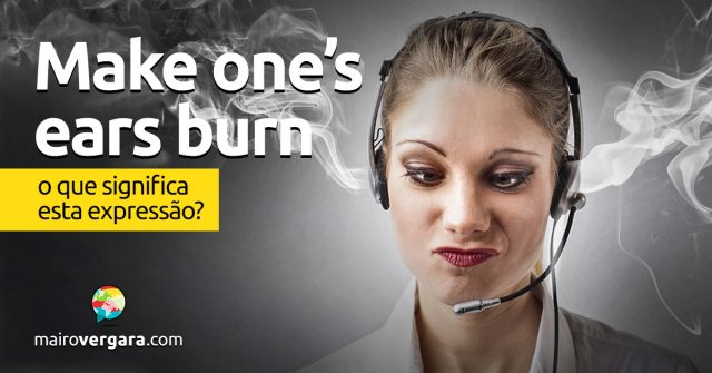 Make One's Ears Burn | O que significa esta expressão?