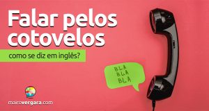 Como se diz “Falar Pelos Cotovelos” em inglês?