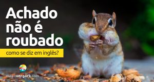 Como se diz "Achado Não é Roubado" em inglês?