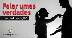 Como se diz "Falar Umas Verdades" em inglês?