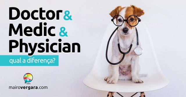 Qual a diferença entre Doctor, Medic e Physician?