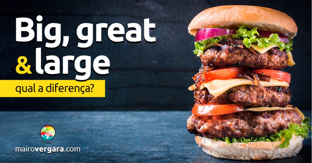 Qual é a diferença entre Big, Great e Large? - Mairo Vergara