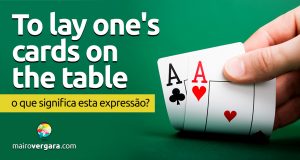 To Lay One's Cards on the Table | O que significa essa expressão?