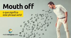 Mouth Off | O que significa este phrasal verb?