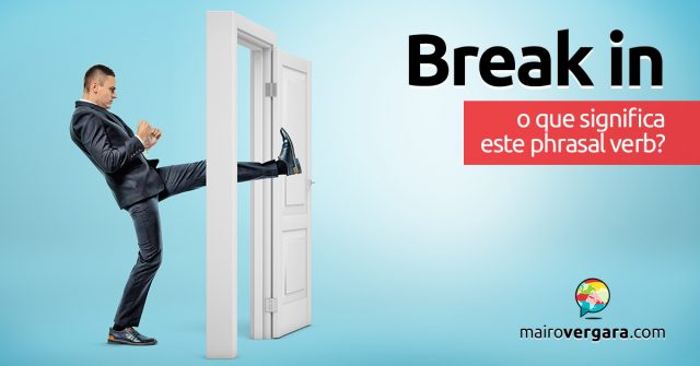 Break In | O que significa este phrasal verb?