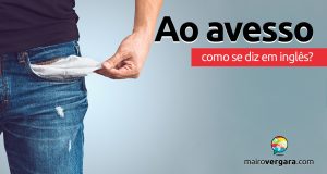 Como se diz "Ao Avesso" em inglês?