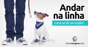 Como se diz “Andar Na Linha” em inglês?