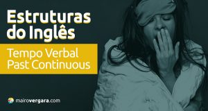 Estruturas do Inglês: Tempo Verbal Past Continuous