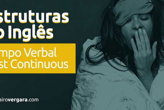 Estruturas do Inglês: Tempo Verbal Past Continuous